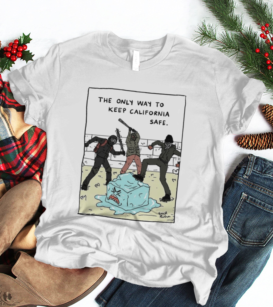 The Only Way To Keep California Safe Anti ICE Protest Comic Meme T-Shirt