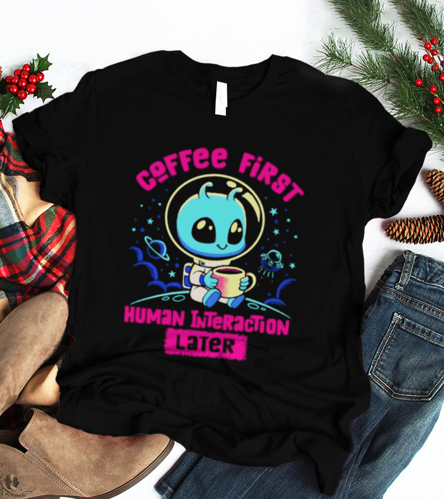 Coffee First Human Interaction Later Alien Astronaut T-Shirt