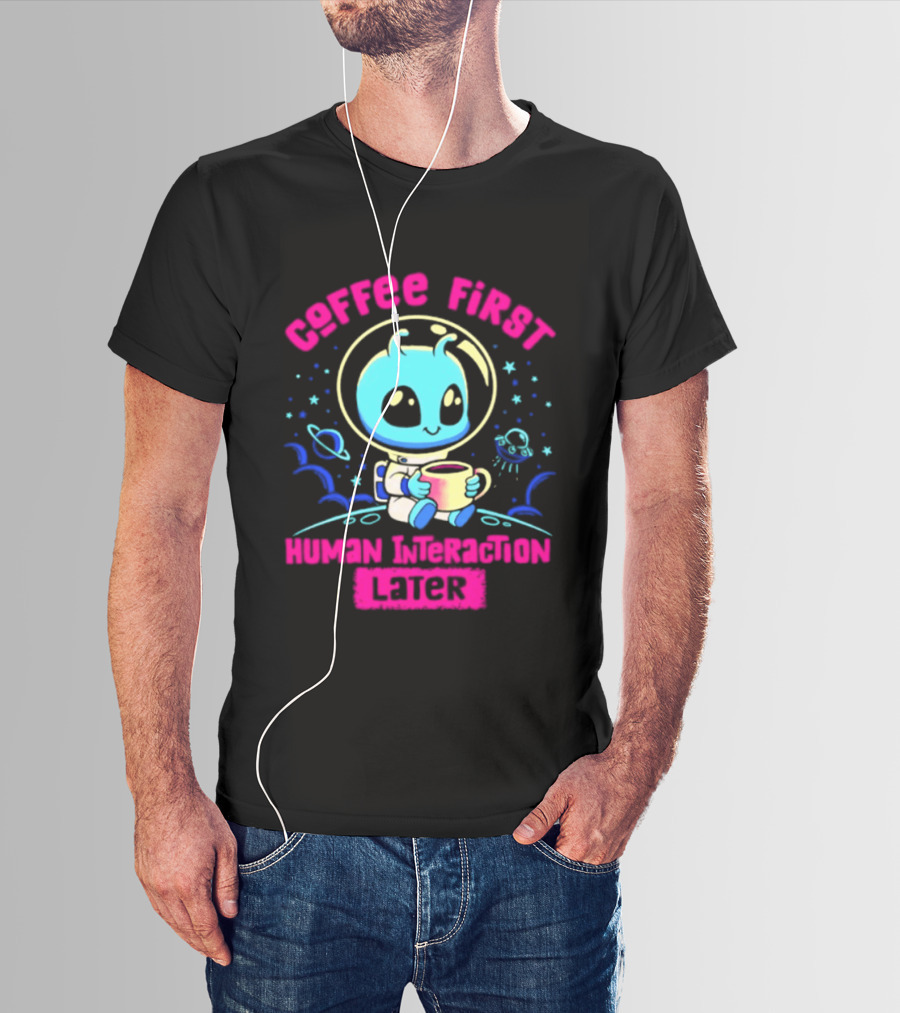 Coffee First Human Interaction Later Alien Astronaut T-Shirt