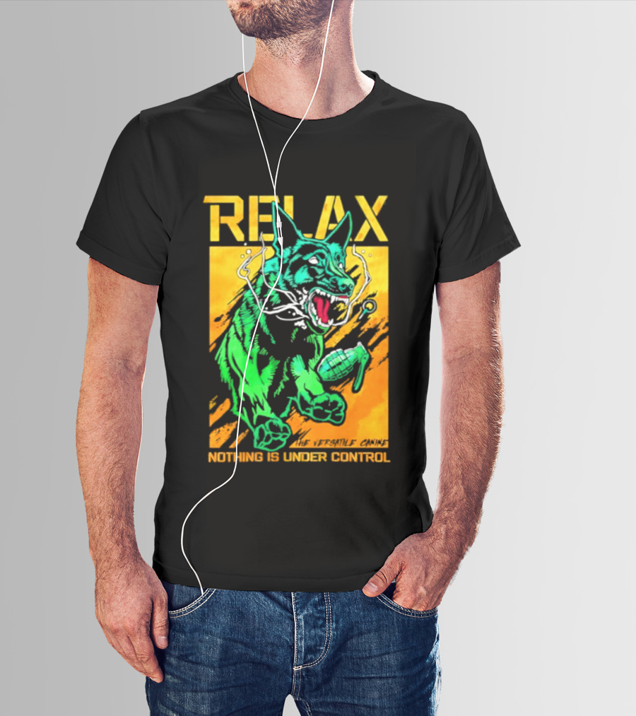 RELAX Dog The Versatile Canine Nothing Is Under Control T-Shirt