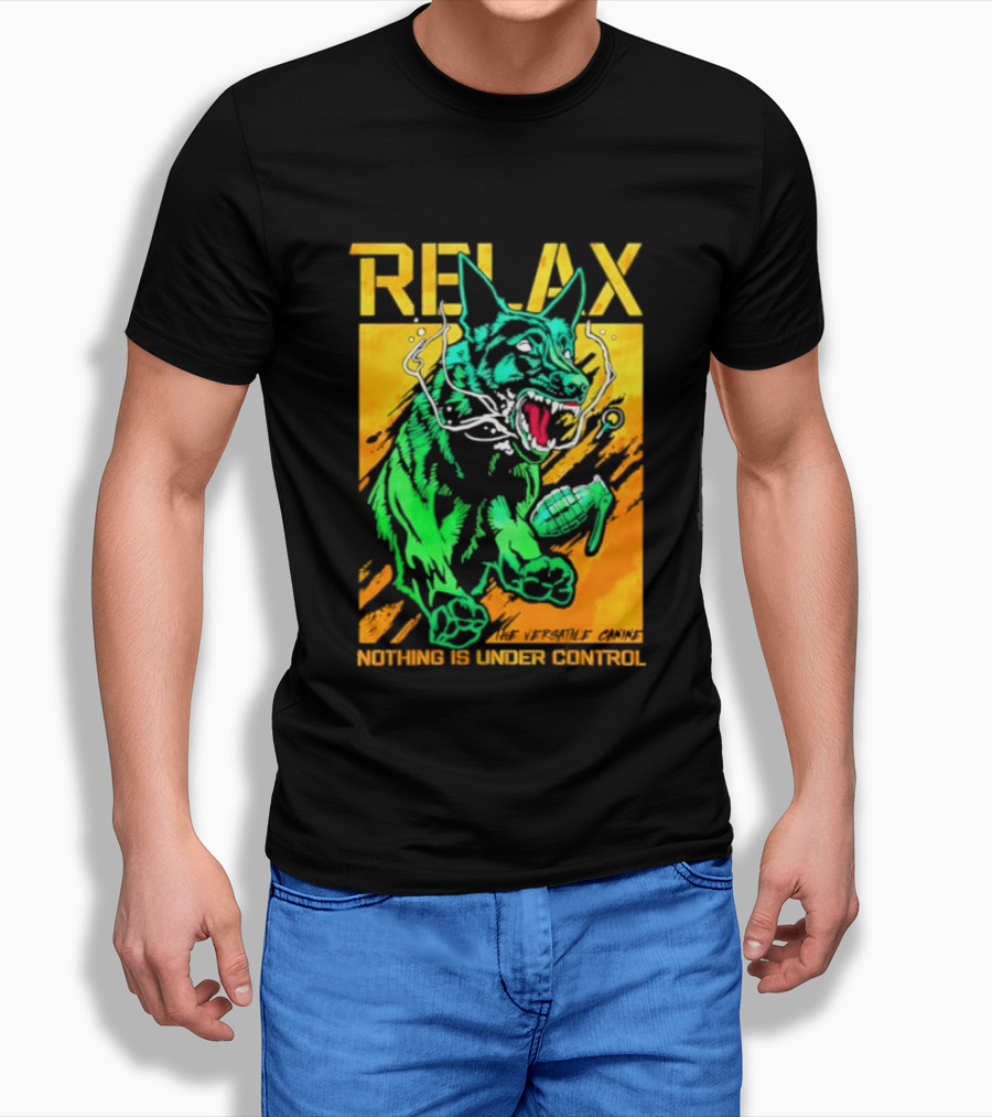 RELAX Dog The Versatile Canine Nothing Is Under Control T-Shirt
