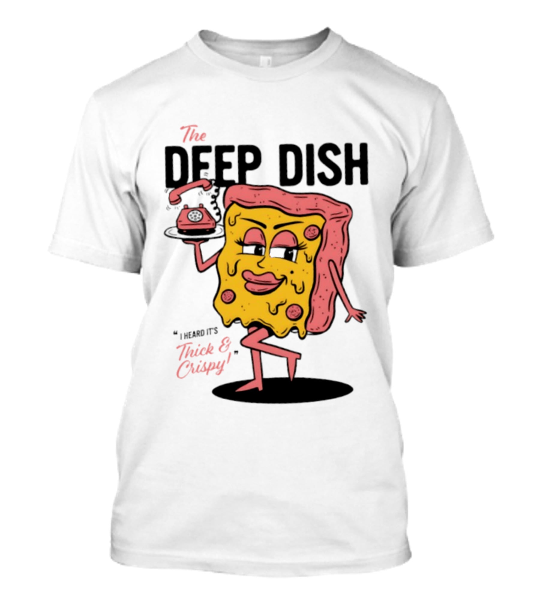 The Deep Dish Pizza Slice Character Phone Call Thick And Crispy I Heard It's T-Shirt