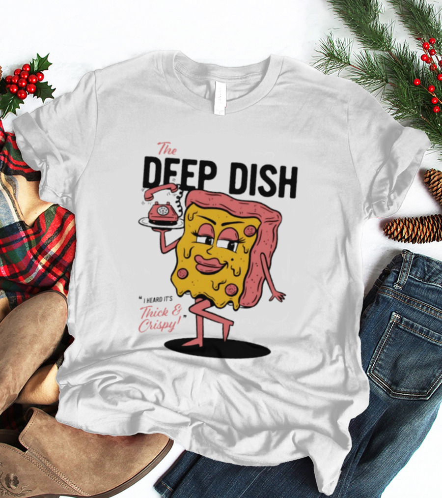 The Deep Dish Pizza Slice Character Phone Call Thick And Crispy I Heard It's T-Shirt