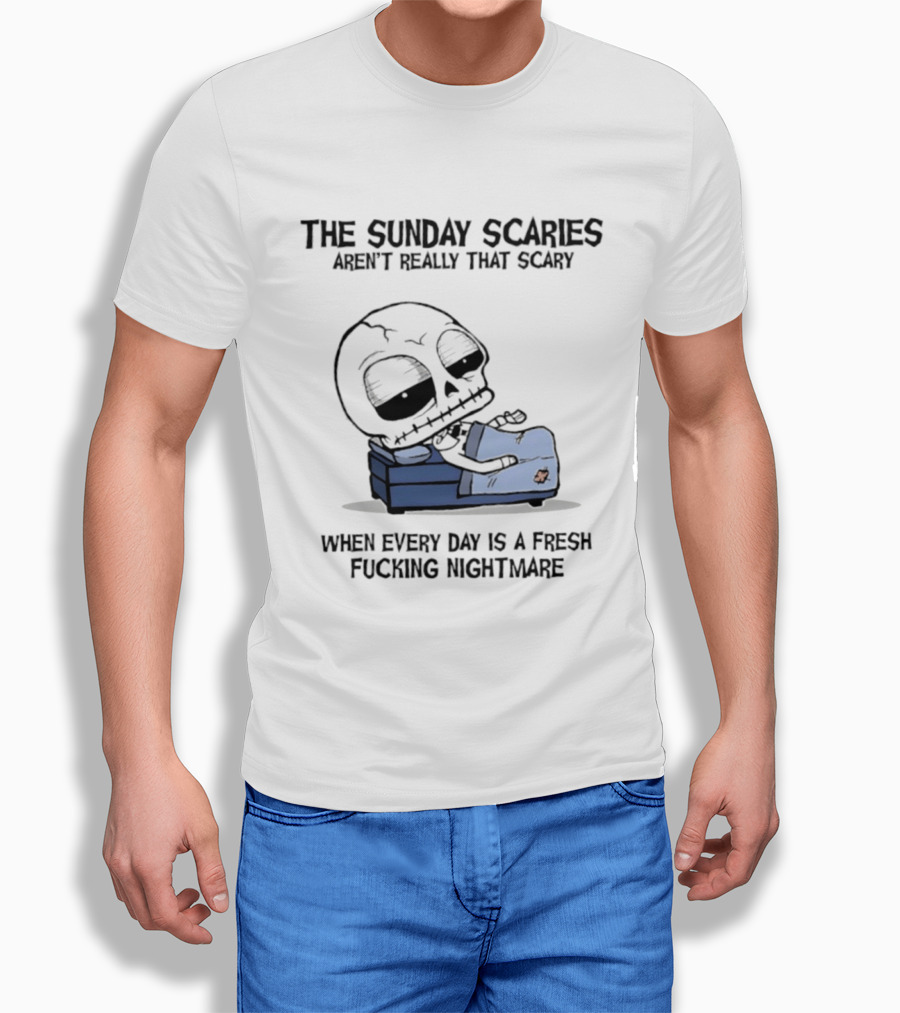 The Sunday Scaries Aren't Really That Scary When Every Day Is A Fresh Fucking Nightmare Skeleton Couch T-Shirt