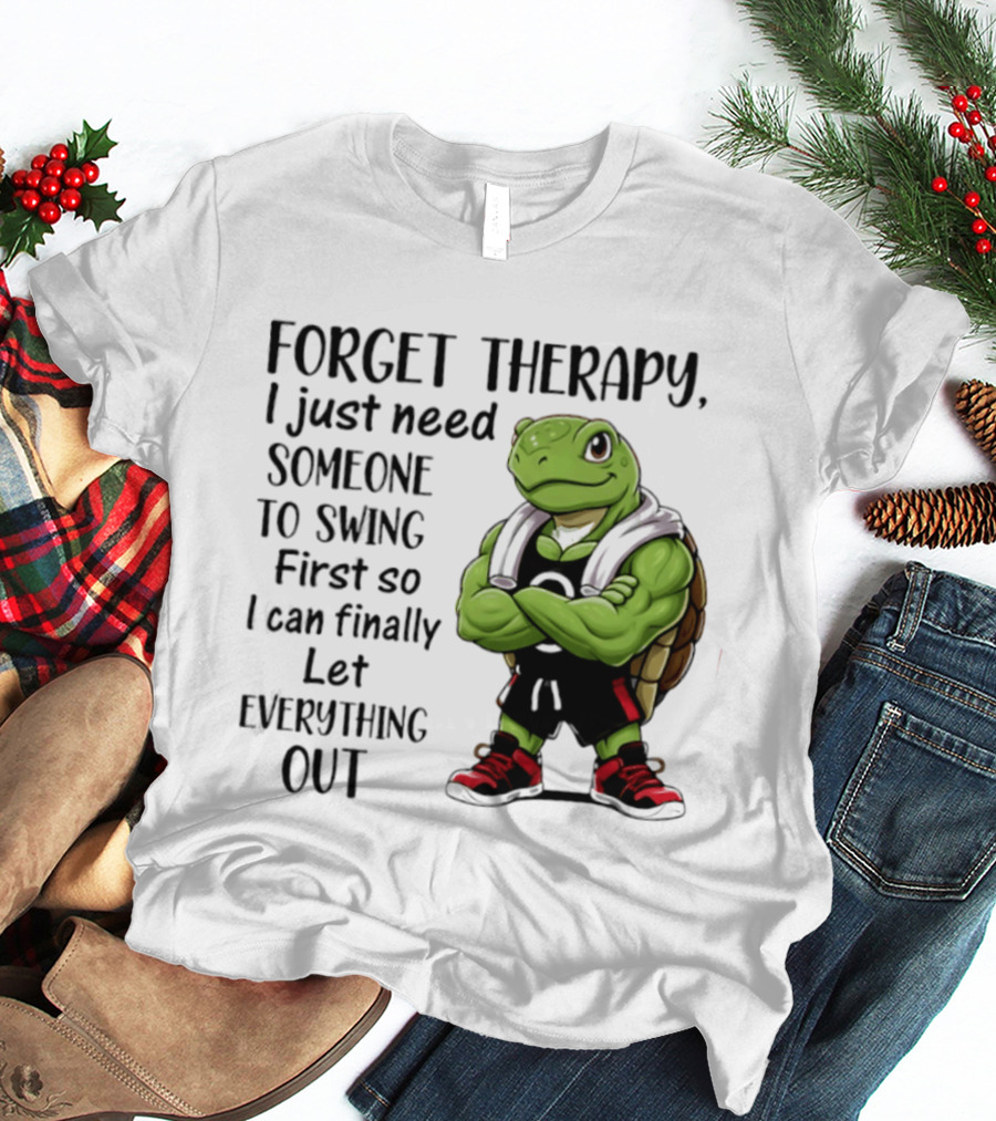 Forget Therapy Turtle Need Someone To Swing Let Everything Out T-Shirt