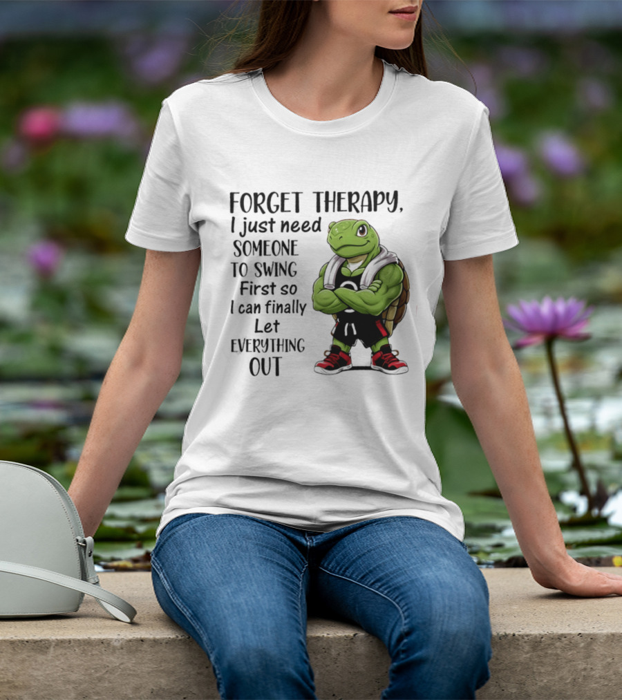 Forget Therapy Turtle Need Someone To Swing Let Everything Out T-Shirt