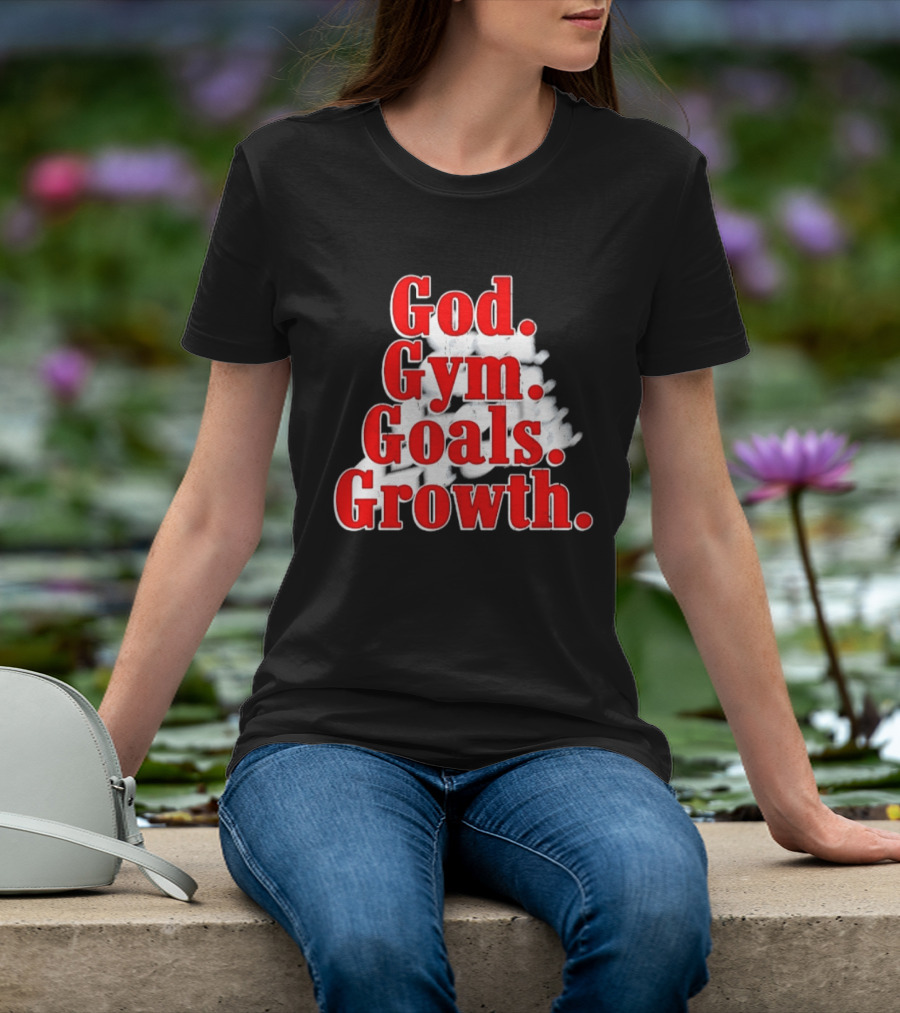 God Gym Goals Growth Fitness Motivation Lifestyle Priorities T-Shirt