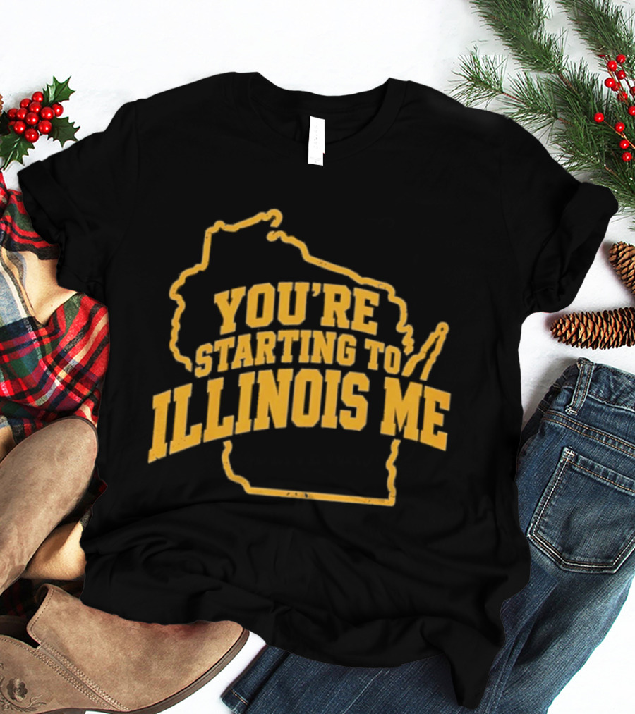 You're Starting To Illinois Me Wisconsin Map T-Shirt