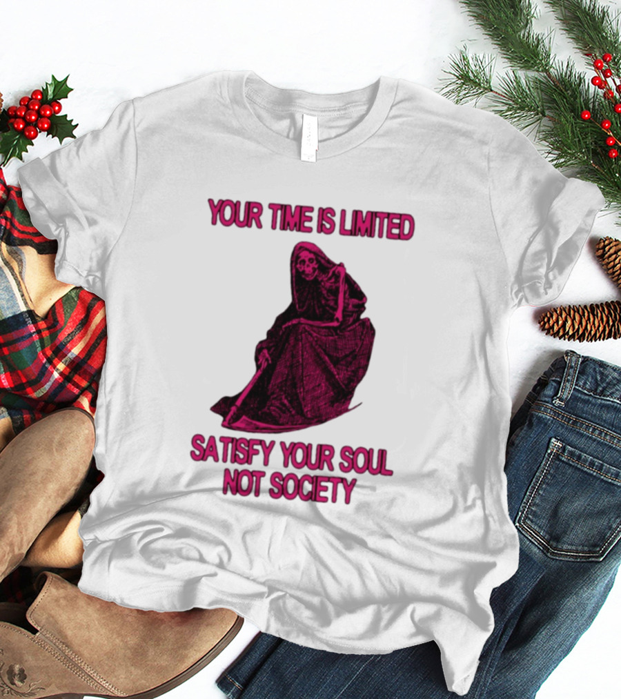 Your Time Is Limited Satisfy Your Soul Not Society Grim Reaper T-Shirt