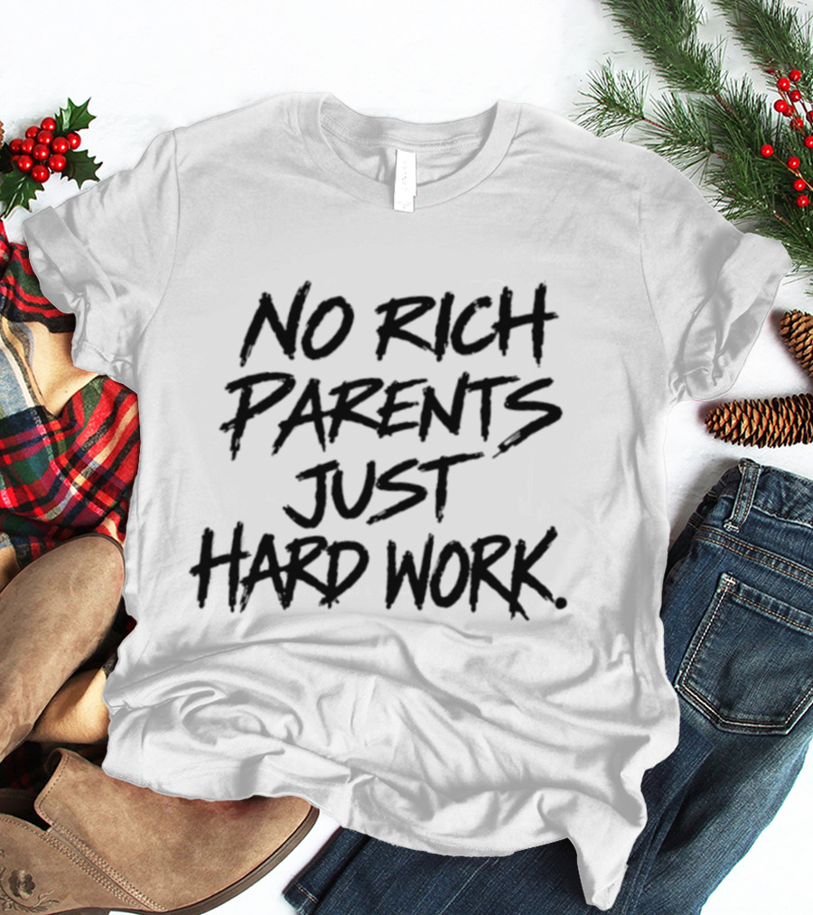 No Rich Parents Just Hard Work Motivation Success Mindset T-Shirt