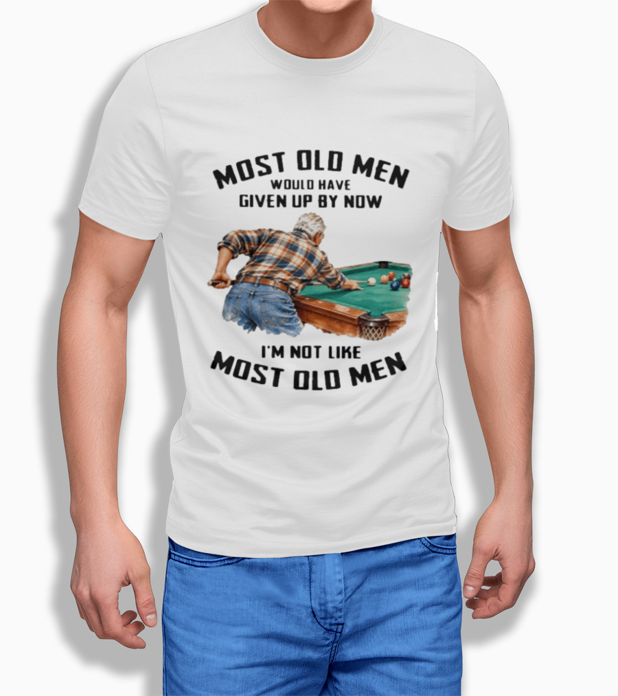 Pool Table Enthusiast Most Old Men Would Have Given Up I'm Not Like Most Old Men T-Shirt