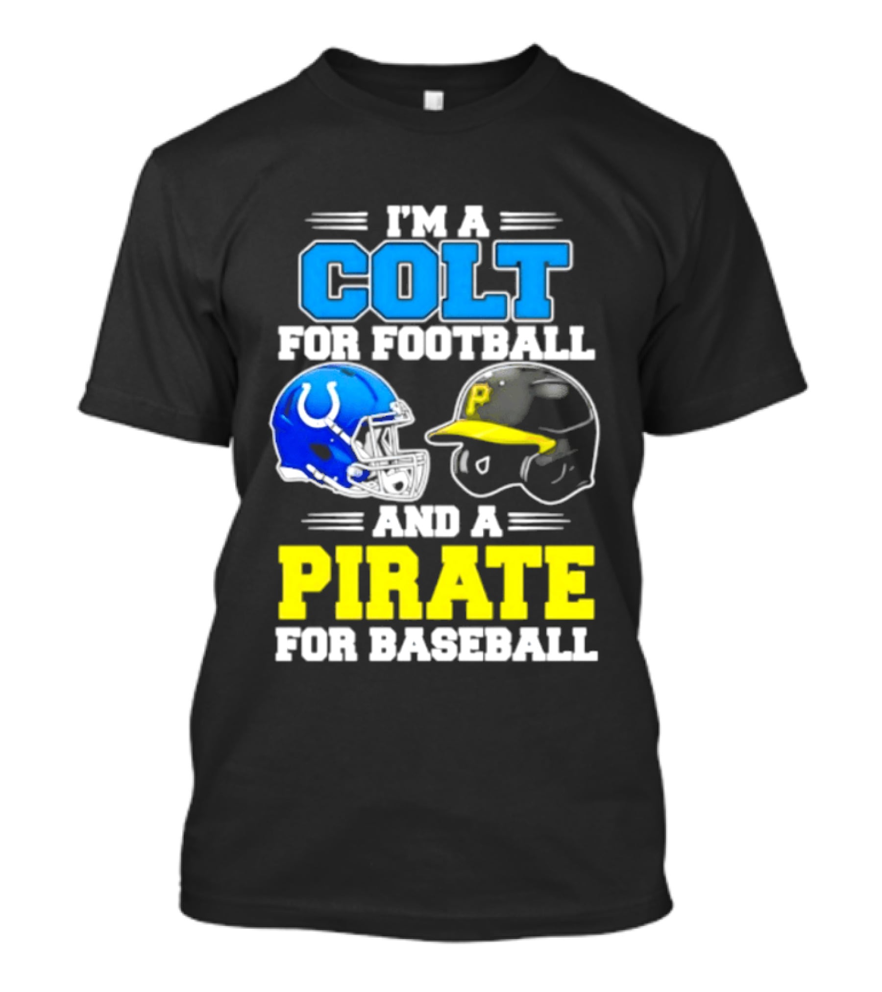 I'm A Colt For Football And A Pirate For Baseball Helmet 2026 T-Shirt