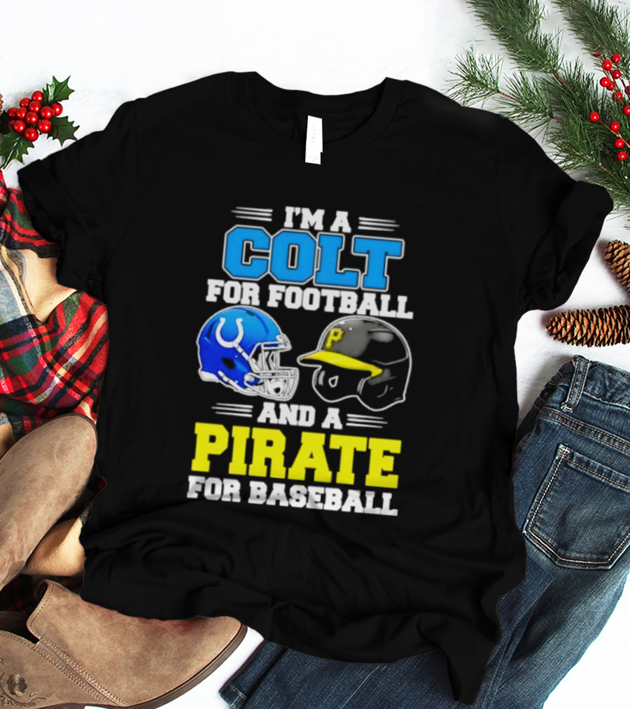 I'm A Colt For Football And A Pirate For Baseball Helmet 2026 T-Shirt