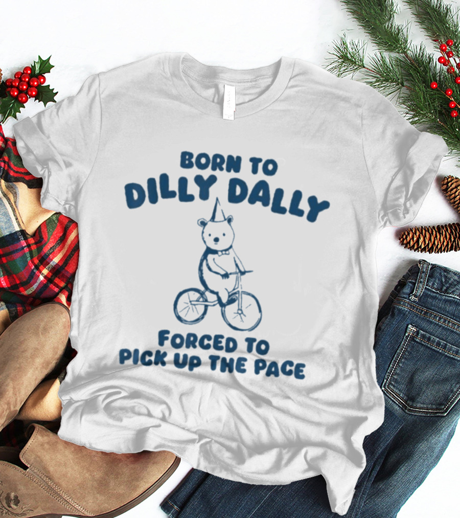 Born To Dilly Dally Bear On Tricycle Forced To Pick Up The Pace T-Shirt