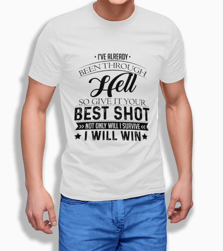 I've Already Been Through Hell Not Only Will I Survive I Will Win T-Shirt