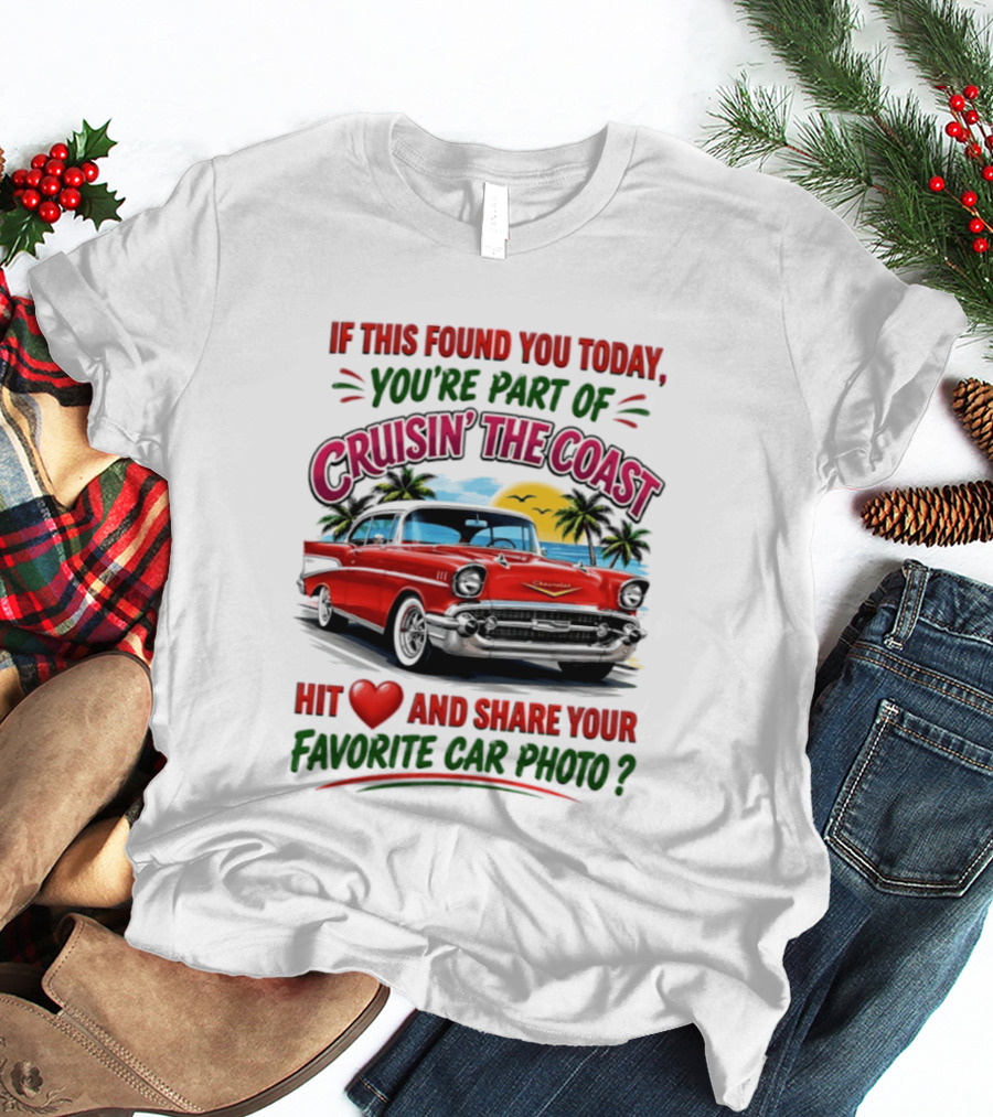 If This Found You Today You're Part Of Cruisin' The Coast Hit Love And Share Your Favorite Car Photo T-Shirt