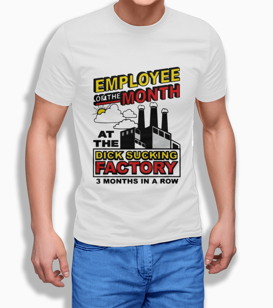 Employee Of The Month 3 Months In A Row At The Dick Sucking Factory T-Shirt