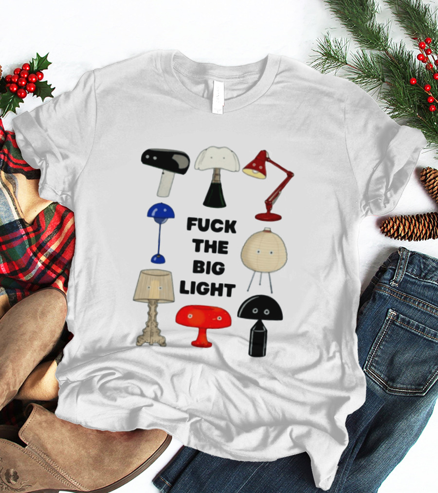Fuck The Big Light Funny Quirky Lamps Collection T-Shirt