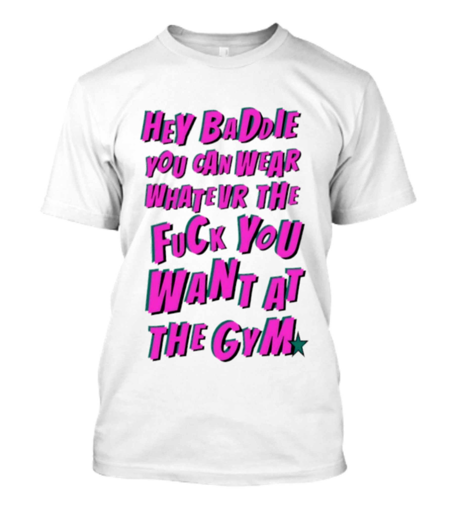 Hey Baddie You Can Wear Whatever The Fuck You Want At The Gym T-Shirt