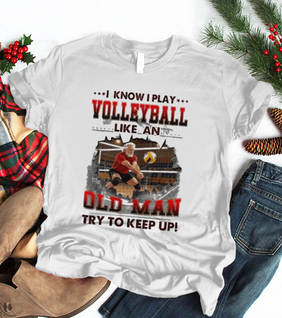 I Know I Play Volleyball Like An Old Man Try To Keep Up Vintage Sports Humor T-Shirt