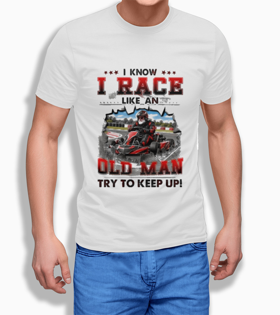 I Know I Race Like An Old Man Try To Keep Up Karting Challenge T-Shirt