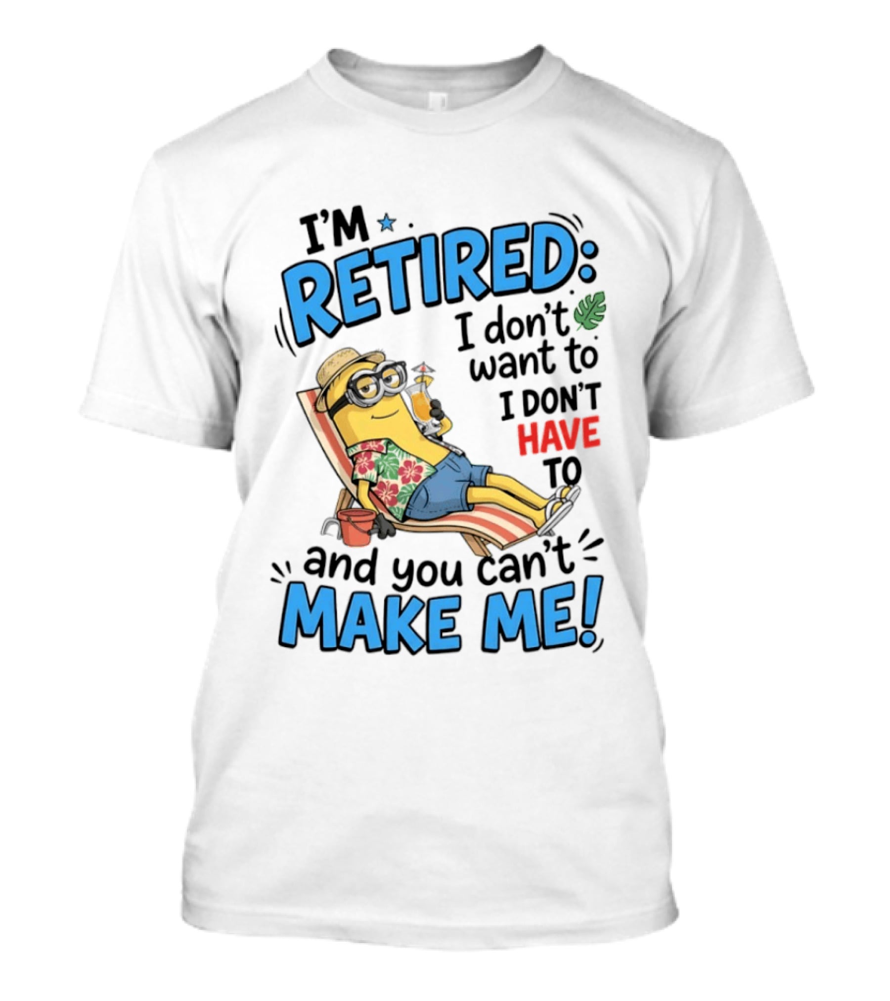Minion Beach I'm Retired I Don't Want To I Don't Have To And You Can't Make Me Island Vibes T-Shirt