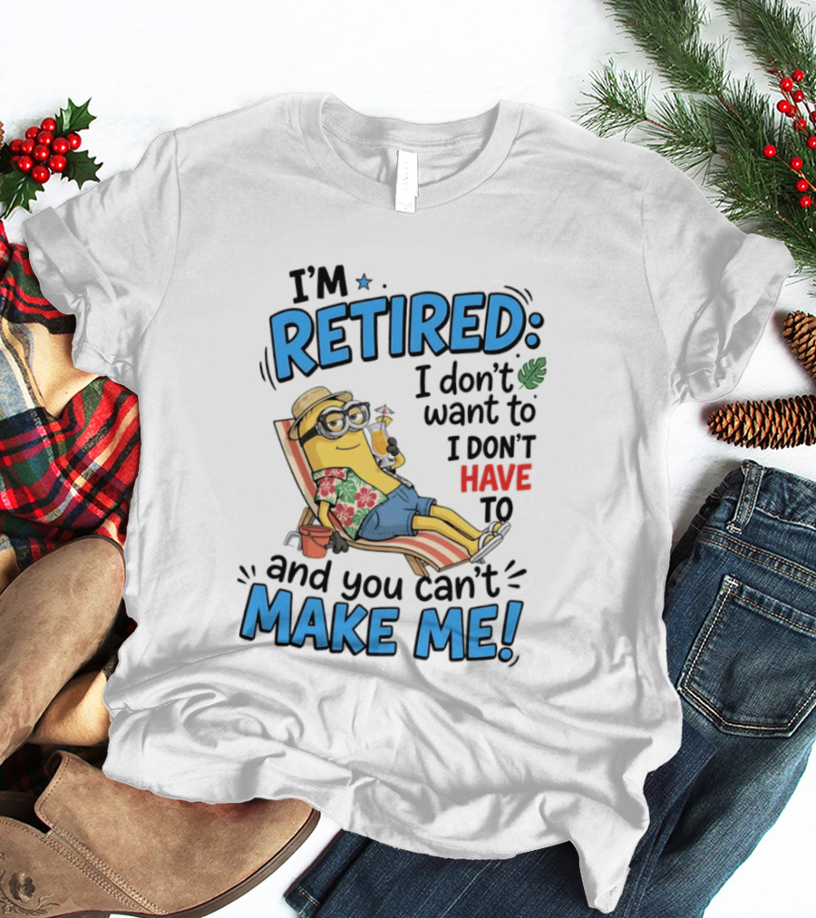 Minion Beach I'm Retired I Don't Want To I Don't Have To And You Can't Make Me Island Vibes T-Shirt