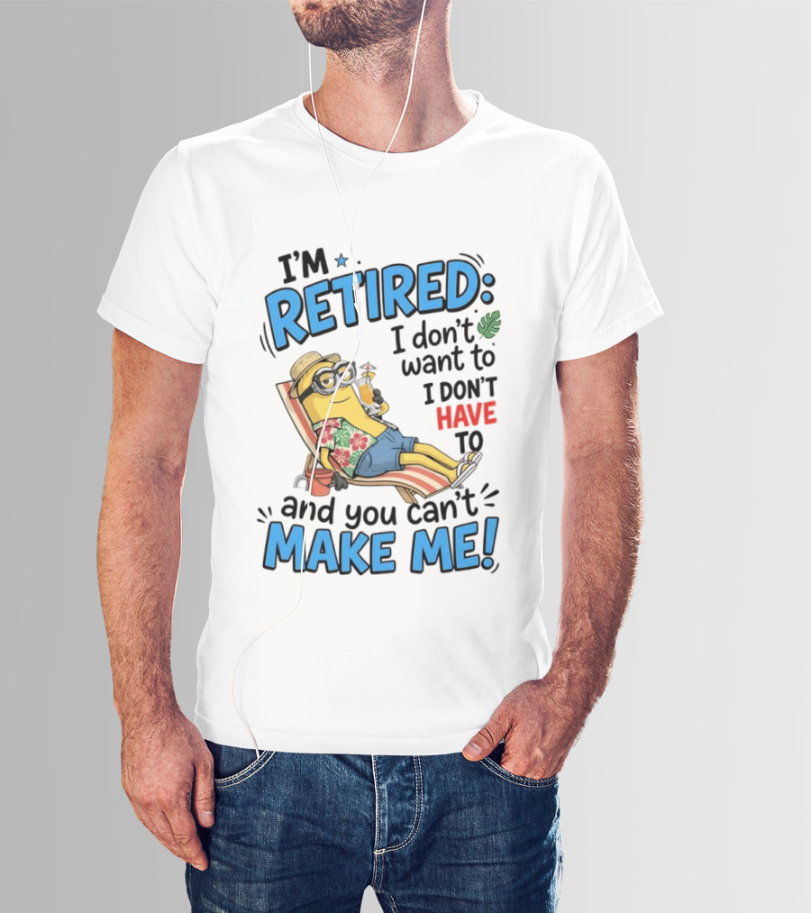 Minion Beach I'm Retired I Don't Want To I Don't Have To And You Can't Make Me Island Vibes T-Shirt