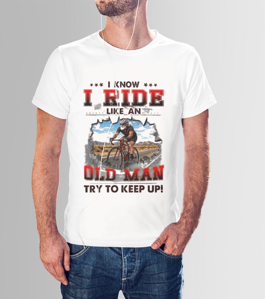 I Know I Ride Like An Old Man Try To Keep Up Cycling T-Shirt