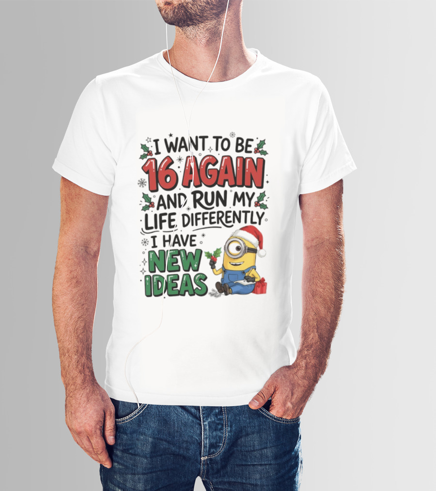 Minion Christmas I Want To Be 16 Again And Run My Life Differently I Have New Ideas Santa Hat T-Shirt