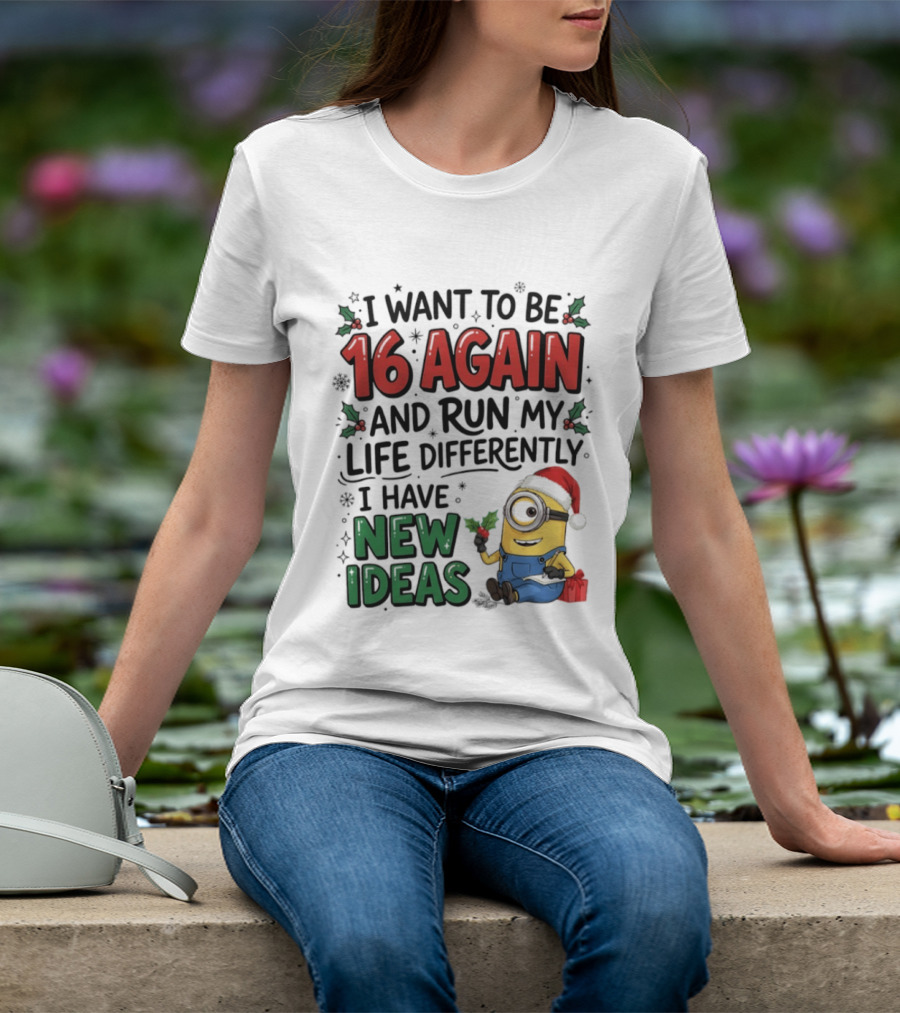 Minion Christmas I Want To Be 16 Again And Run My Life Differently I Have New Ideas Santa Hat T-Shirt