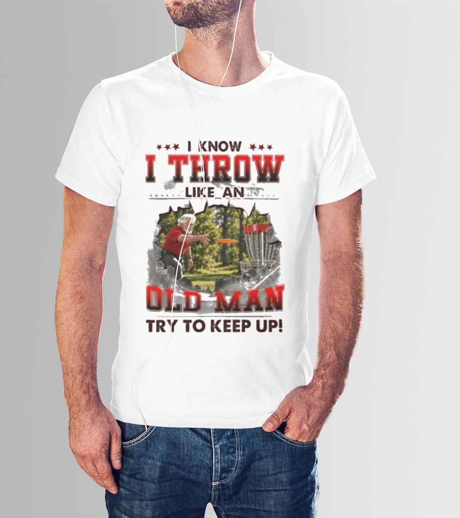 I Know I Throw Like An Old Man Try To Keep Up Disc Golf T-Shirt