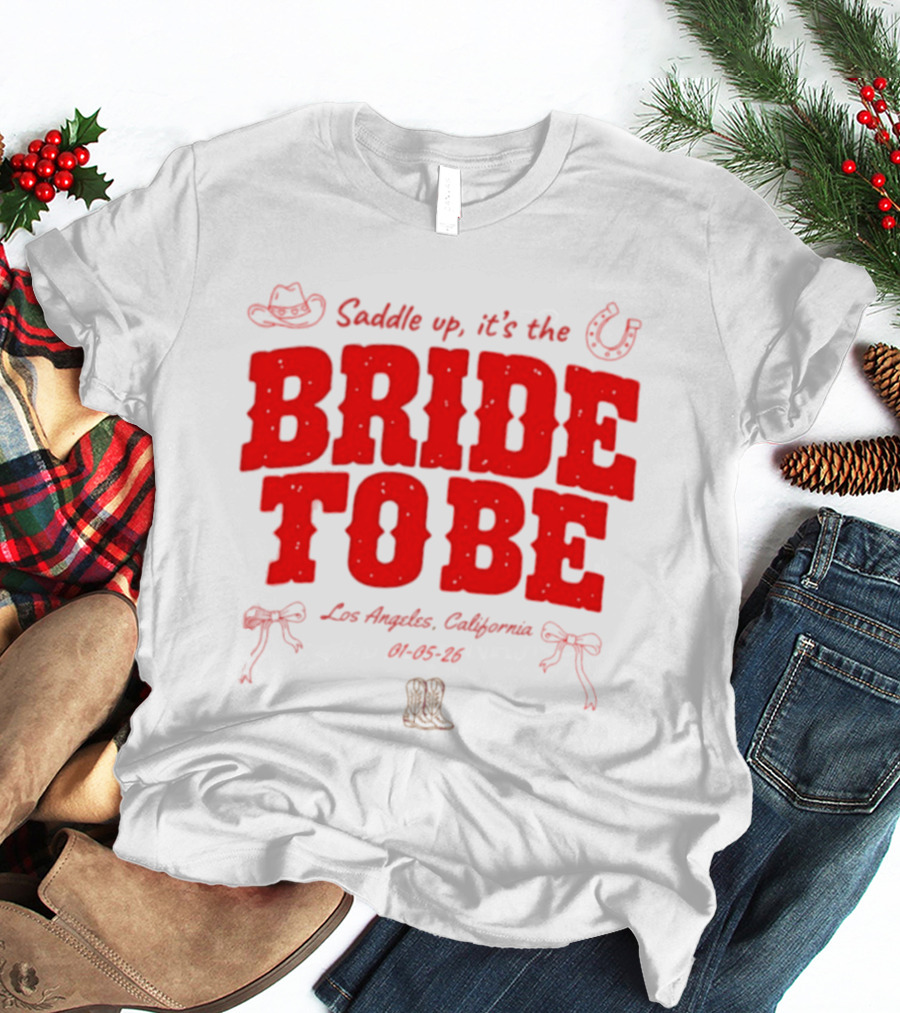 Saddle Up It's The Bride To Be Los Angeles California 04 05 26 T-Shirt