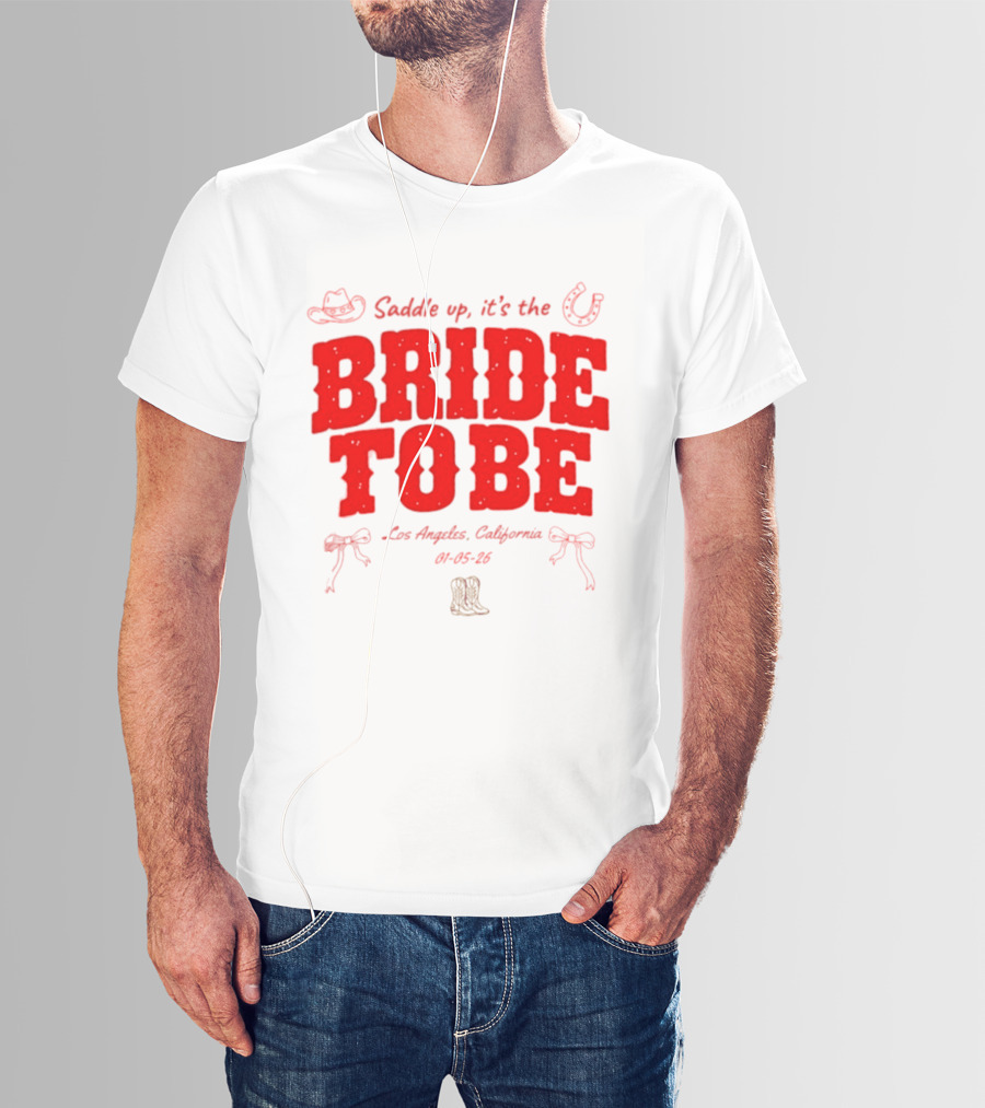 Saddle Up It's The Bride To Be Los Angeles California 04 05 26 T-Shirt