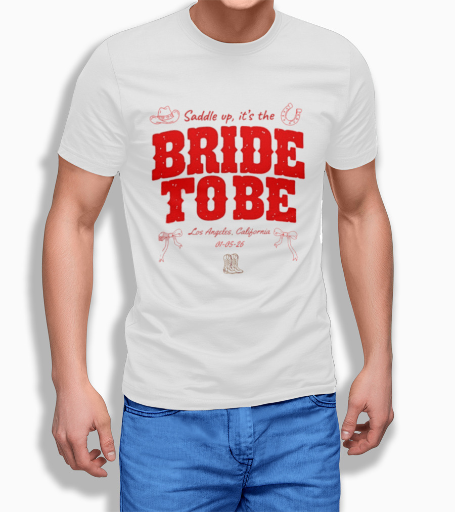 Saddle Up It's The Bride To Be Los Angeles California 04 05 26 T-Shirt