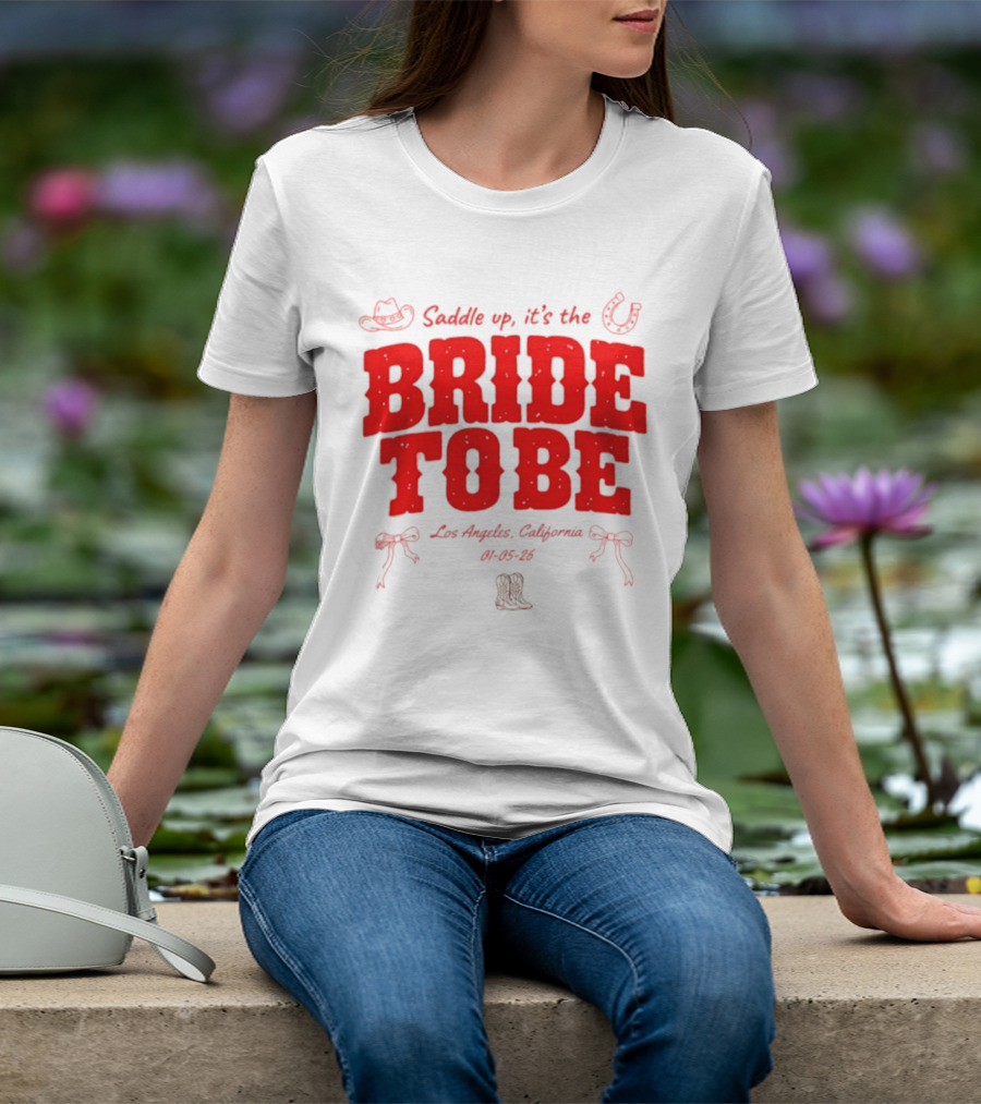 Saddle Up It's The Bride To Be Los Angeles California 04 05 26 T-Shirt
