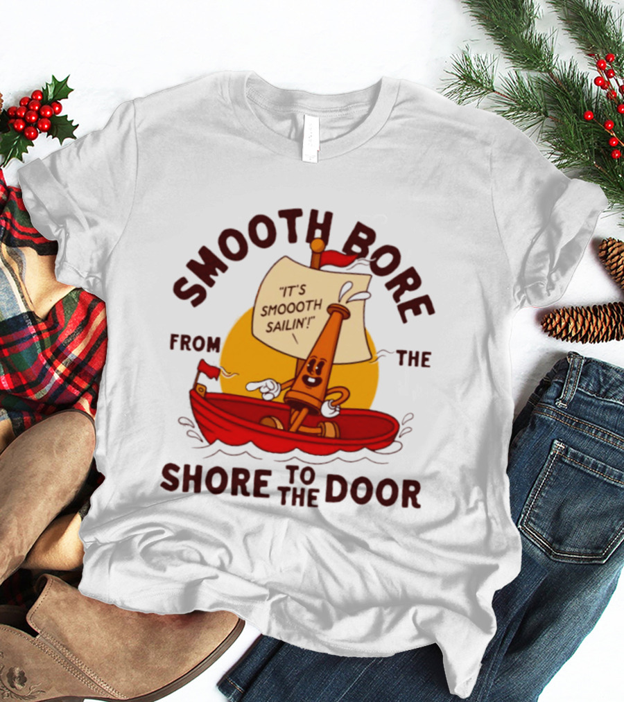 Smooth Bore It's Smoooth Sailin' From The Shore To The Door T-Shirt
