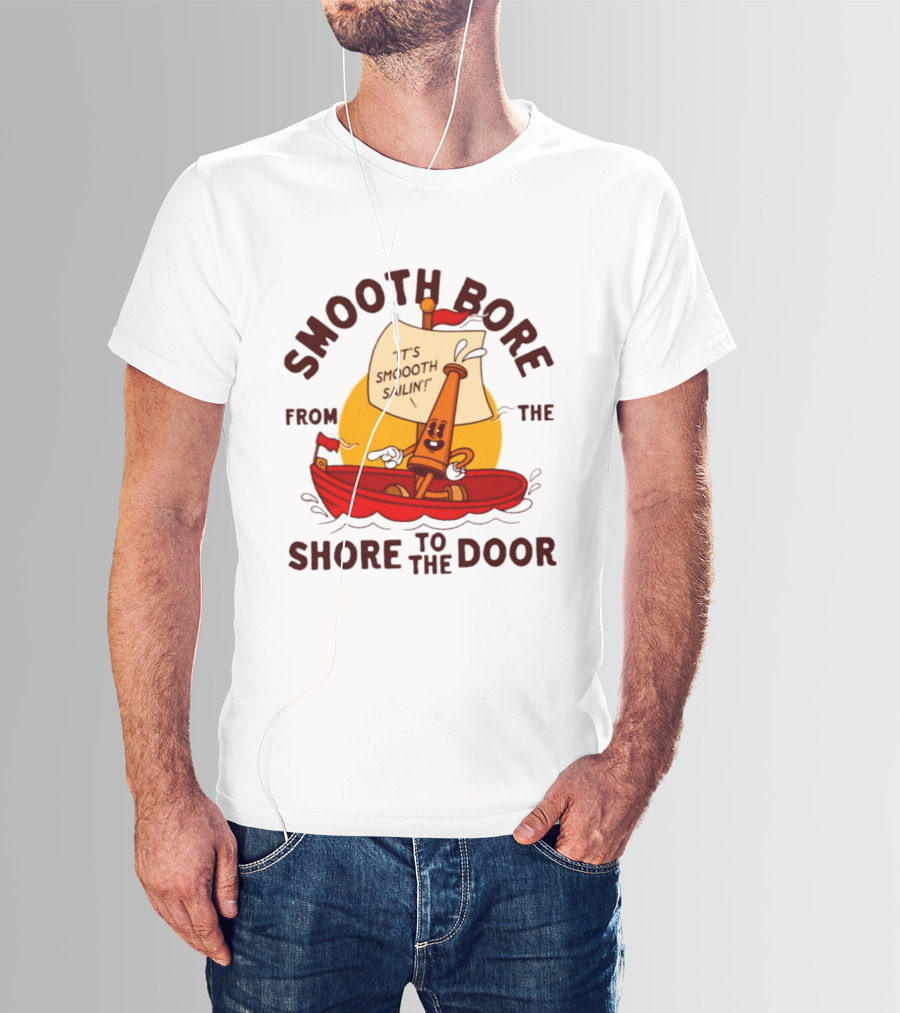 Smooth Bore It's Smoooth Sailin' From The Shore To The Door T-Shirt