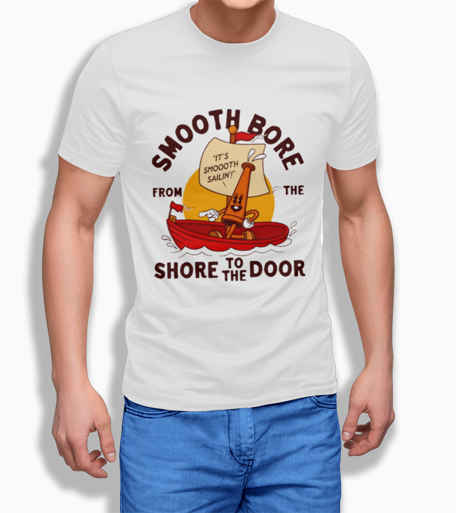 Smooth Bore It's Smoooth Sailin' From The Shore To The Door T-Shirt