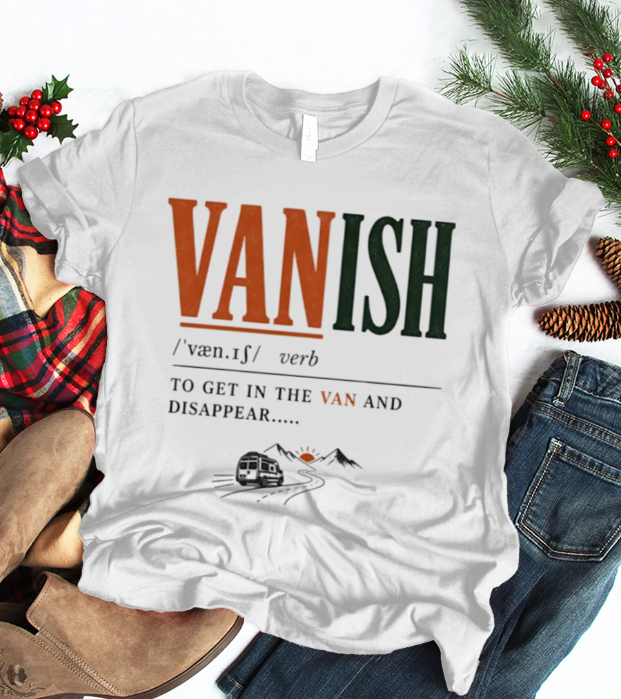 Vanish Verb Get In The Van And Disappear Travel Adventure T-Shirt