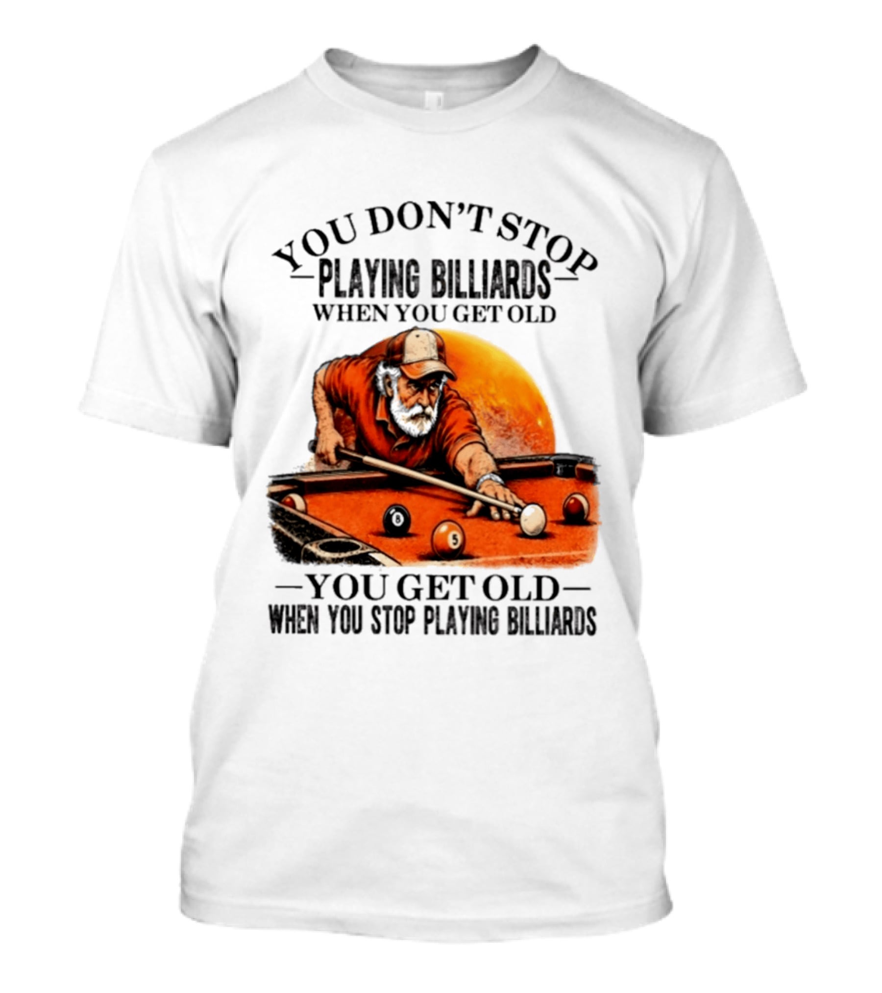 You Don't Stop Playing Billiards When You Get Old You Get Old When You Stop Playing Billiards Vintage Pool Player T-Shirt