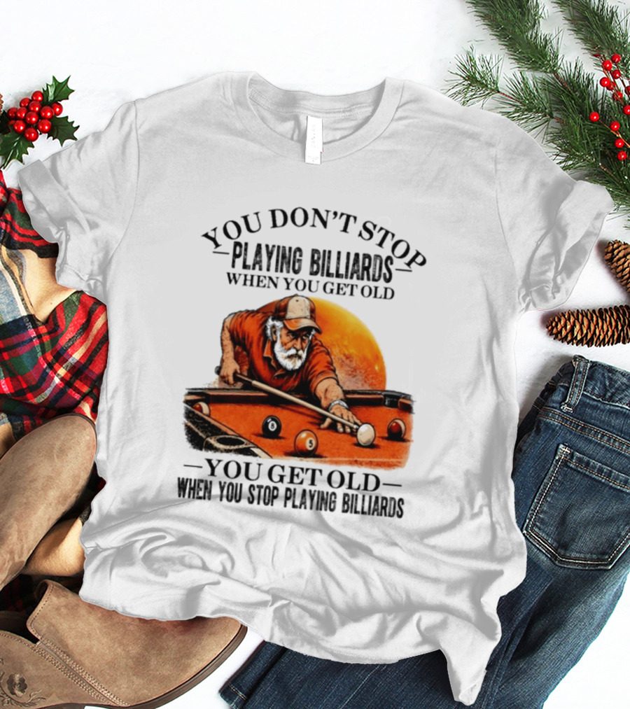 You Don't Stop Playing Billiards When You Get Old You Get Old When You Stop Playing Billiards Vintage Pool Player T-Shirt