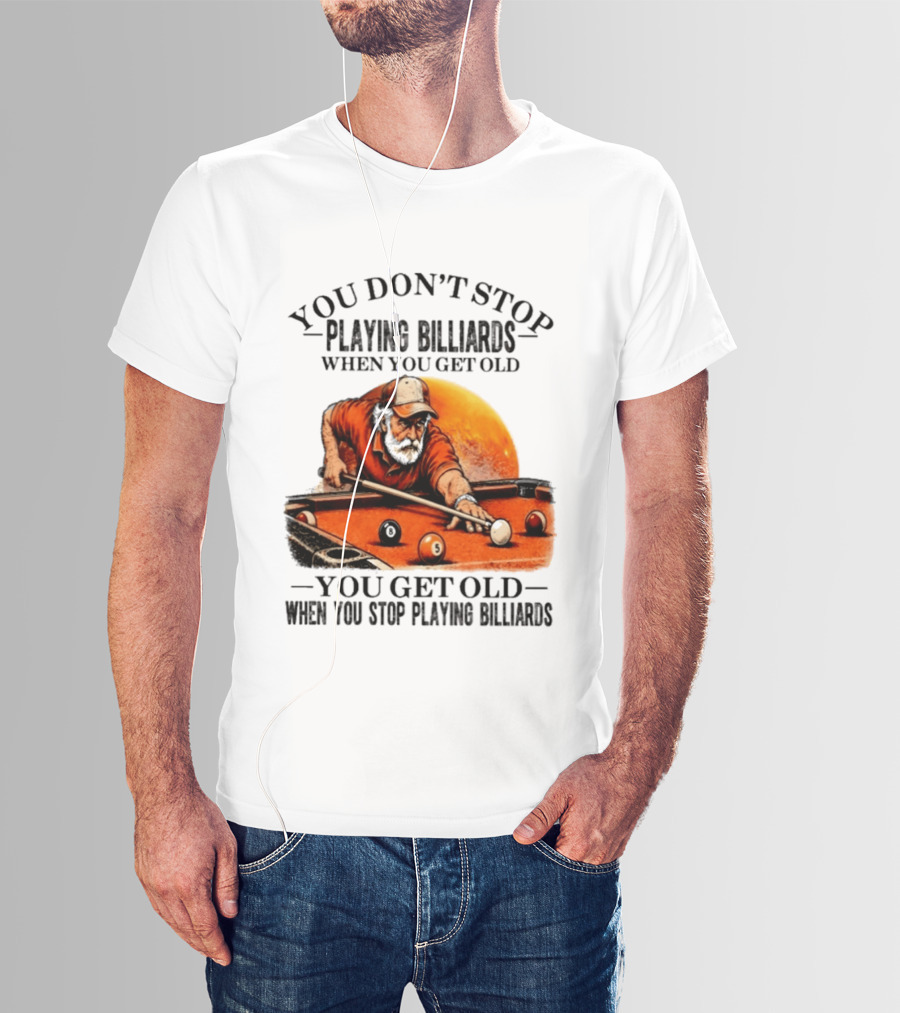 You Don't Stop Playing Billiards When You Get Old You Get Old When You Stop Playing Billiards Vintage Pool Player T-Shirt