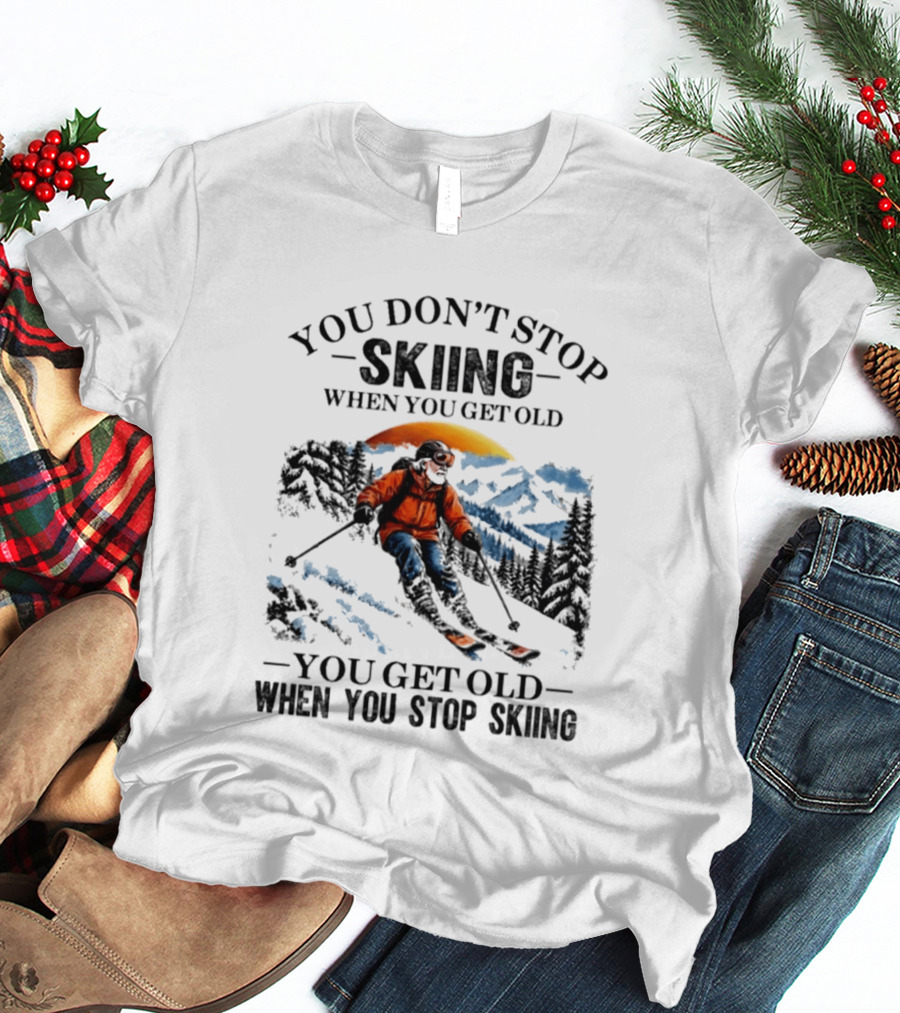 You Don't Stop Skiing Mountain Adventure You Get Old When You Stop Skiing T-Shirt