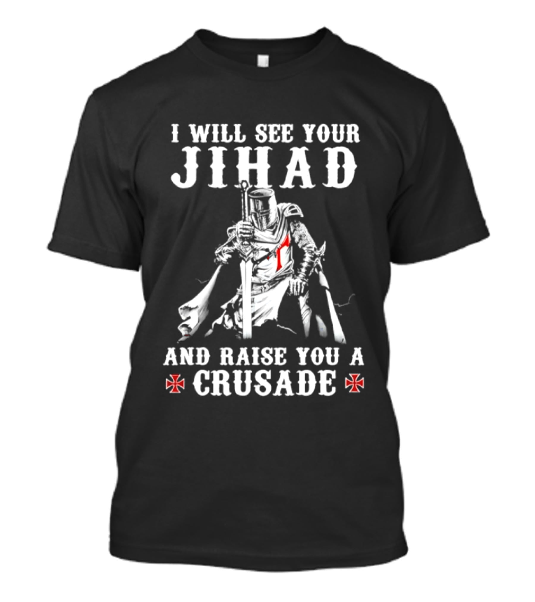 I Will See Your Jihad And Raise You A Crusade Knight Templar Crosses T-Shirt