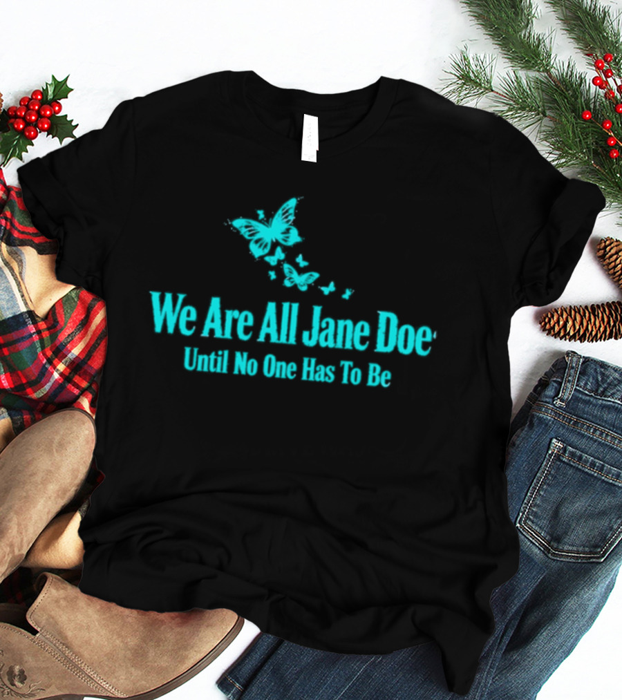 We Are All Jane Doe Butterfly Message Until No One Has To Be 2026 T-Shirt