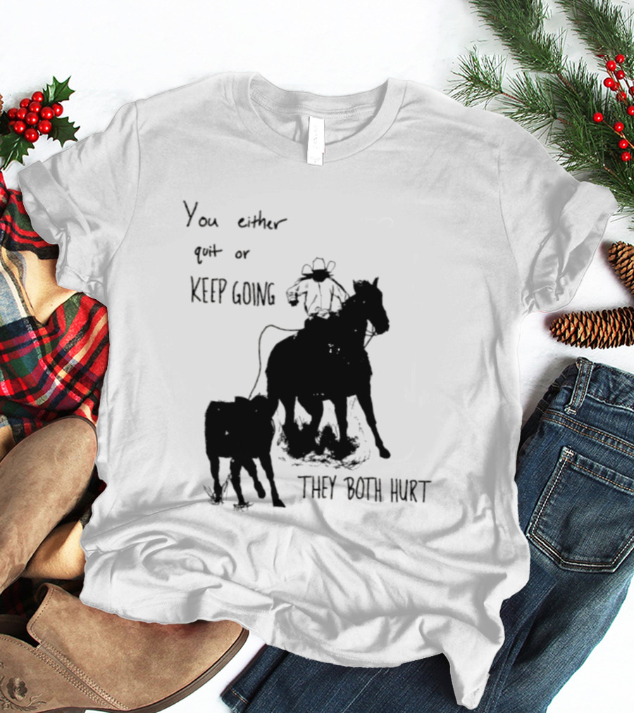 Cowboy You Either Quit Or Keep Going They Both Hurt Horseback Rider With Lasso And Cattle T-Shirt