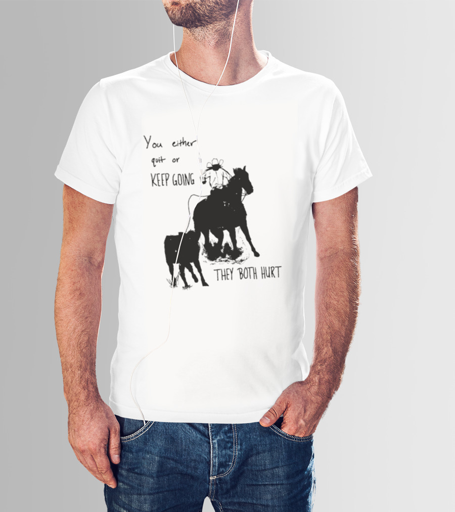 Cowboy You Either Quit Or Keep Going They Both Hurt Horseback Rider With Lasso And Cattle T-Shirt