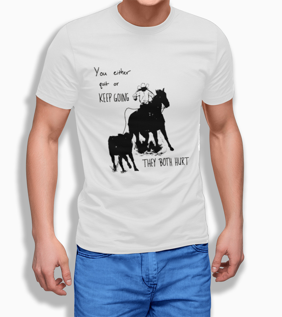 Cowboy You Either Quit Or Keep Going They Both Hurt Horseback Rider With Lasso And Cattle T-Shirt