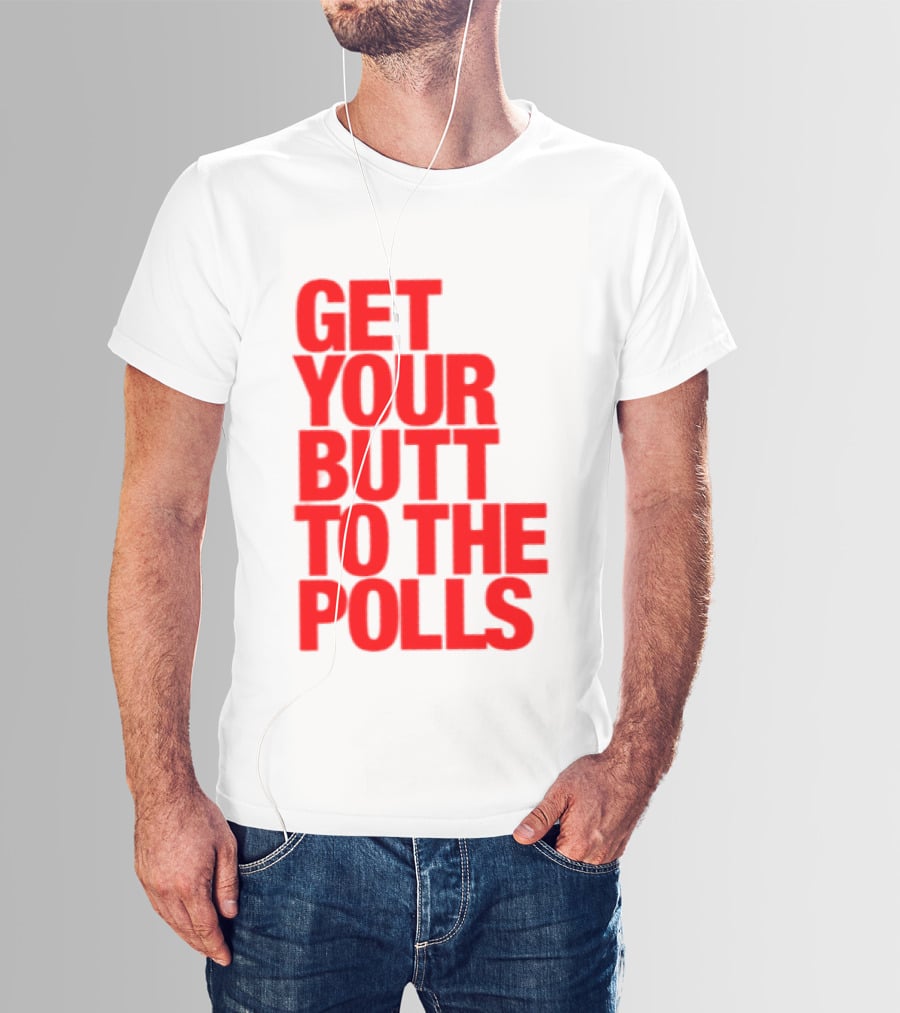 Get Your Butt To The Polls T-Shirt